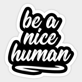 Be a nice human sweet silly t-shirt Sticker